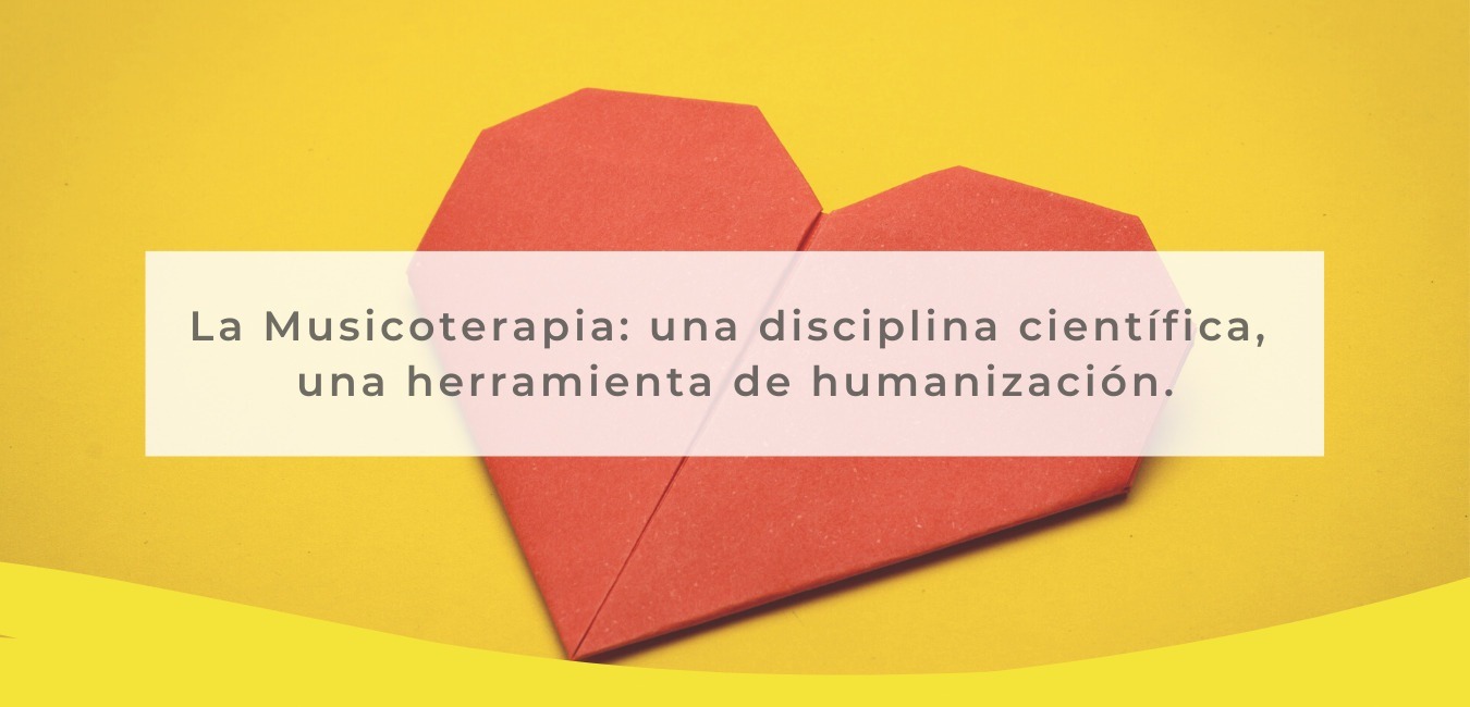 corazón y texto: La Musicoterapia es una disciplina científica, una herramienta de humanización.